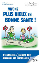 Vivons plus vieux en bonne sante ! : Des conseils au quotidien pour preserver son capital sante /