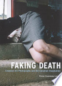 Faking death Canadian art photography and the Canadian imagination /