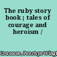 The ruby story book ; tales of courage and heroism /