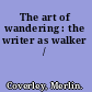 The art of wandering : the writer as walker /