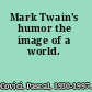 Mark Twain's humor the image of a world.