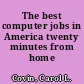 The best computer jobs in America twenty minutes from home /