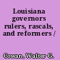 Louisiana governors rulers, rascals, and reformers /