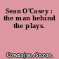 Sean O'Casey : the man behind the plays.