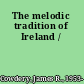 The melodic tradition of Ireland /