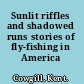 Sunlit riffles and shadowed runs stories of fly-fishing in America /