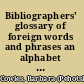 Bibliographers' glossary of foreign words and phrases an alphabet of terms in bibliographical and booktrade use,