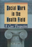 Social work in the health field : a care perspective /