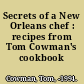 Secrets of a New Orleans chef : recipes from Tom Cowman's cookbook /