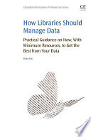 How libraries should manage data : practical guidance on how, with minimum resources, to get the best from your data /