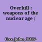 Overkill : weapons of the nuclear age /