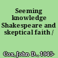 Seeming knowledge Shakespeare and skeptical faith /