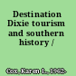 Destination Dixie tourism and southern history /