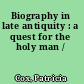 Biography in late antiquity : a quest for the holy man /