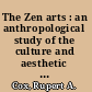 The Zen arts : an anthropological study of the culture and aesthetic form in Japan /