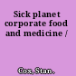 Sick planet corporate food and medicine /