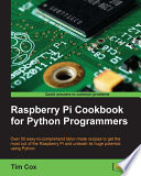 Raspberry Pi cookbook for Python programmers : over 50 easy-to-comprehend tailor-made recipes to get the most out of the raspberry Pi and unleash its huge potential using Python /