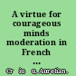 A virtue for courageous minds moderation in French political thought, 1748-1830 /
