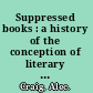Suppressed books : a history of the conception of literary obscenity /