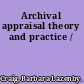 Archival appraisal theory and practice /