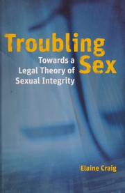 Troubling sex : towards a legal theory of sexual integrity /