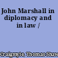 John Marshall in diplomacy and in law /