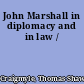 John Marshall in diplomacy and in law /