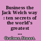 Business the Jack Welch way : ten secrets of the world's greatest turnaround king /