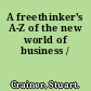 A freethinker's A-Z of the new world of business /