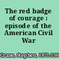 The red badge of courage : episode of the American Civil War /