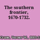 The southern frontier, 1670-1732.