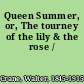 Queen Summer, or, The tourney of the lily & the rose /