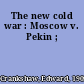 The new cold war : Moscow v. Pekin ;