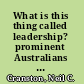 What is this thing called leadership? prominent Australians tell their stories /