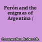 Perón and the enigmas of Argentina /