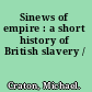 Sinews of empire : a short history of British slavery /