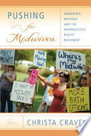 Pushing for midwives mothers and the reproductive rights movement /