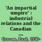 'An impartial umpire' : industrial relations and the Canadian state 1900-1911 /