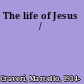 The life of Jesus /