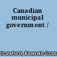 Canadian municipal government /