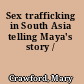 Sex trafficking in South Asia telling Maya's story /
