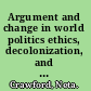 Argument and change in world politics ethics, decolonization, and humanitarian intervention /