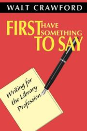 First have something to say : writing for the library profession /