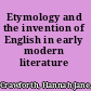 Etymology and the invention of English in early modern literature /