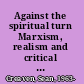 Against the spiritual turn Marxism, realism and critical theory /