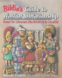 Biblia's guide to warrior librarianship : humor for librarians who refuse to be classified /