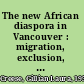 The new African diaspora in Vancouver : migration, exclusion, and belonging /