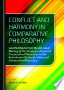 Conflict and harmony in comparative philosophy : selected works from the 2013 Joint Meeting of the Society for Asian and Comparative Philosophy and the Australasian Society for Asian and Comparative Philosophy /