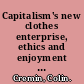 Capitalism's new clothes enterprise, ethics and enjoyment in times of crisis /