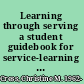 Learning through serving a student guidebook for service-learning across the disciplines /